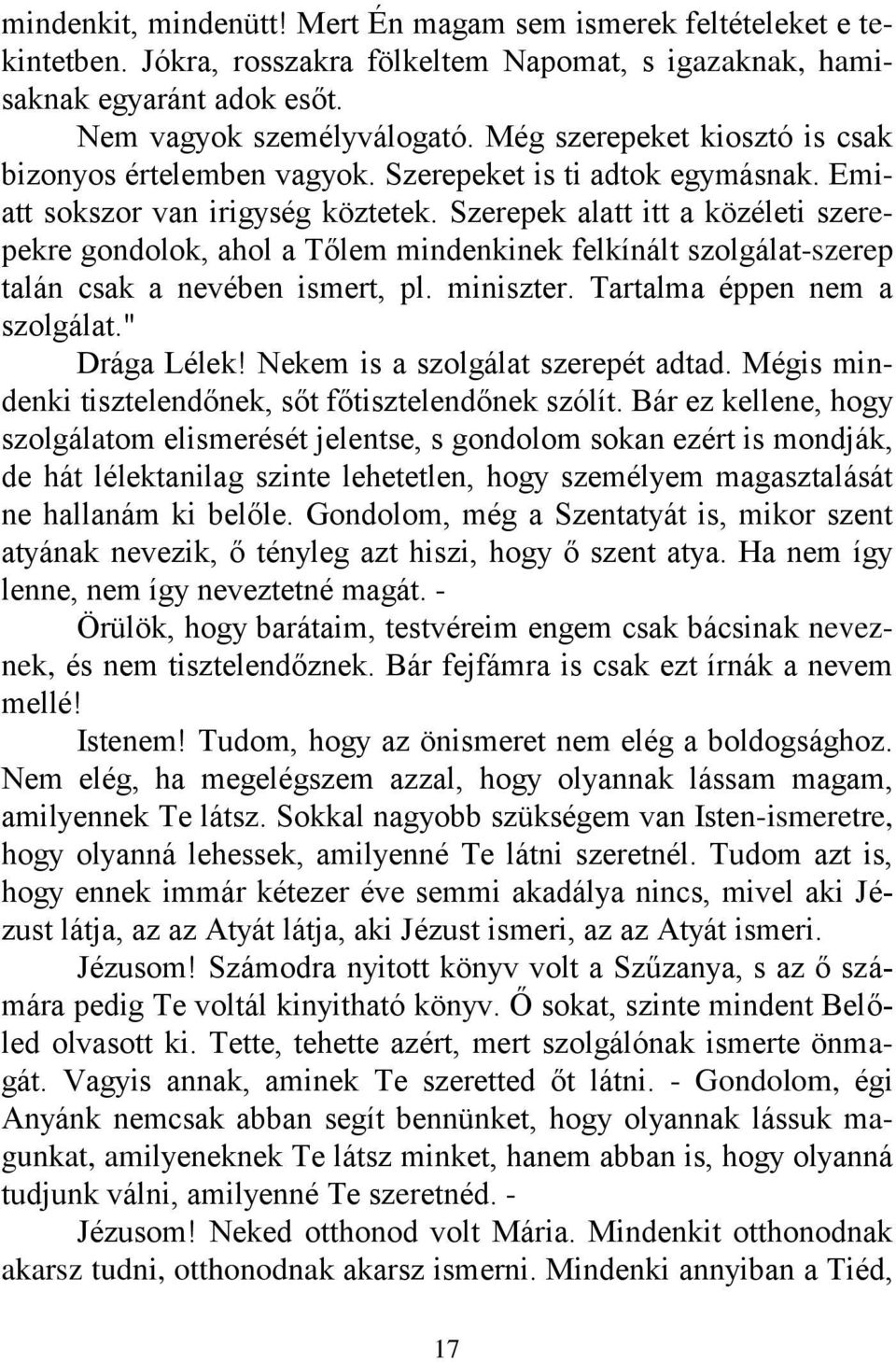 Szerepek alatt itt a közéleti szerepekre gondolok, ahol a Tőlem mindenkinek felkínált szolgálat-szerep talán csak a nevében ismert, pl. miniszter. Tartalma éppen nem a szolgálat." Drága Lélek!