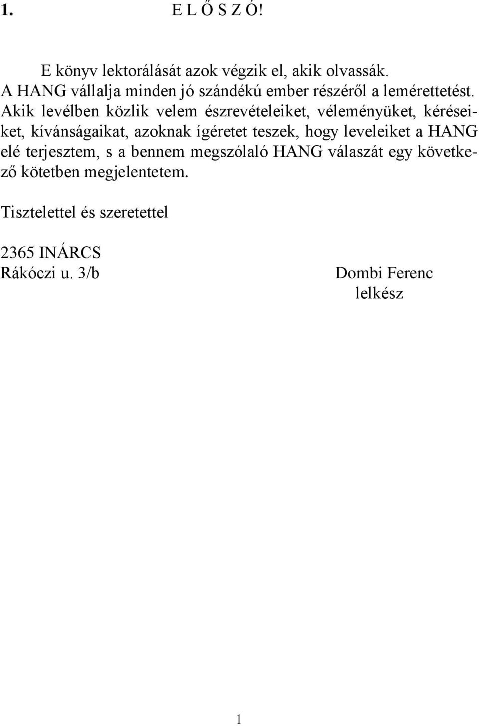 Akik levélben közlik velem észrevételeiket, véleményüket, kéréseiket, kívánságaikat, azoknak ígéretet