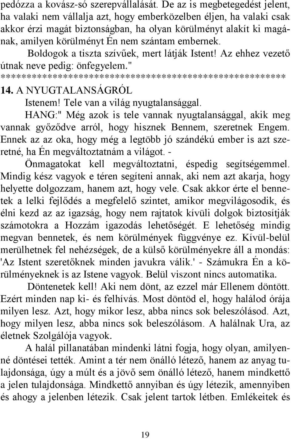 szántam embernek. Boldogok a tiszta szívűek, mert látják Istent! Az ehhez vezető útnak neve pedig: önfegyelem." ******************************************************* 14. A NYUGTALANSÁGRÓL Istenem!