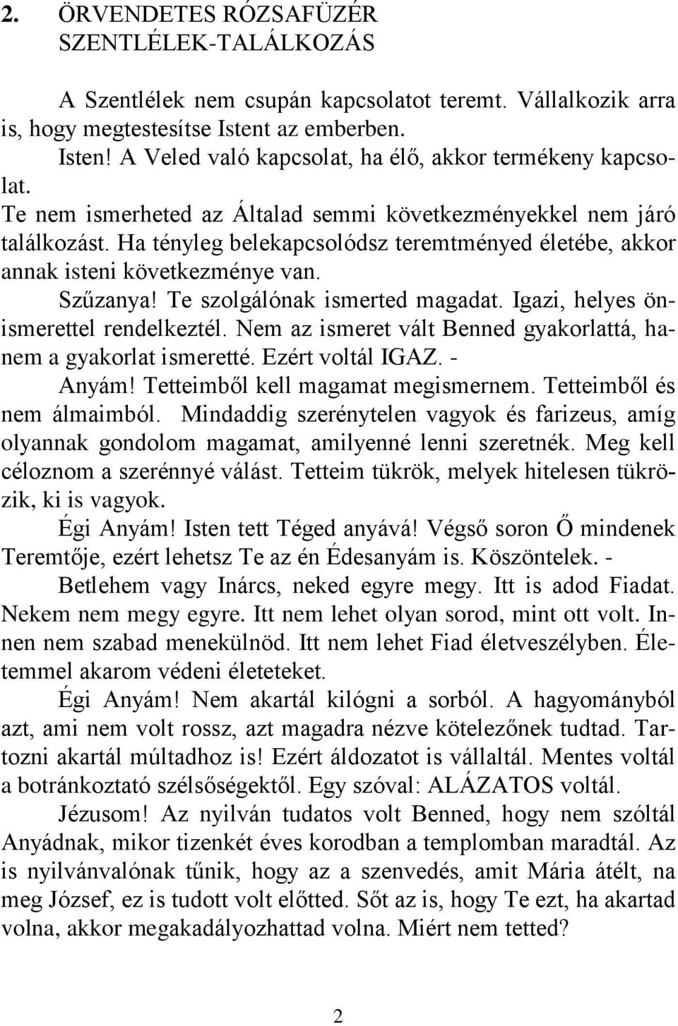 Te szolgálónak ismerted magadat. Igazi, helyes önismerettel rendelkeztél. Nem az ismeret vált Benned gyakorlattá, hanem a gyakorlat ismeretté. Ezért voltál IGAZ. - Anyám!