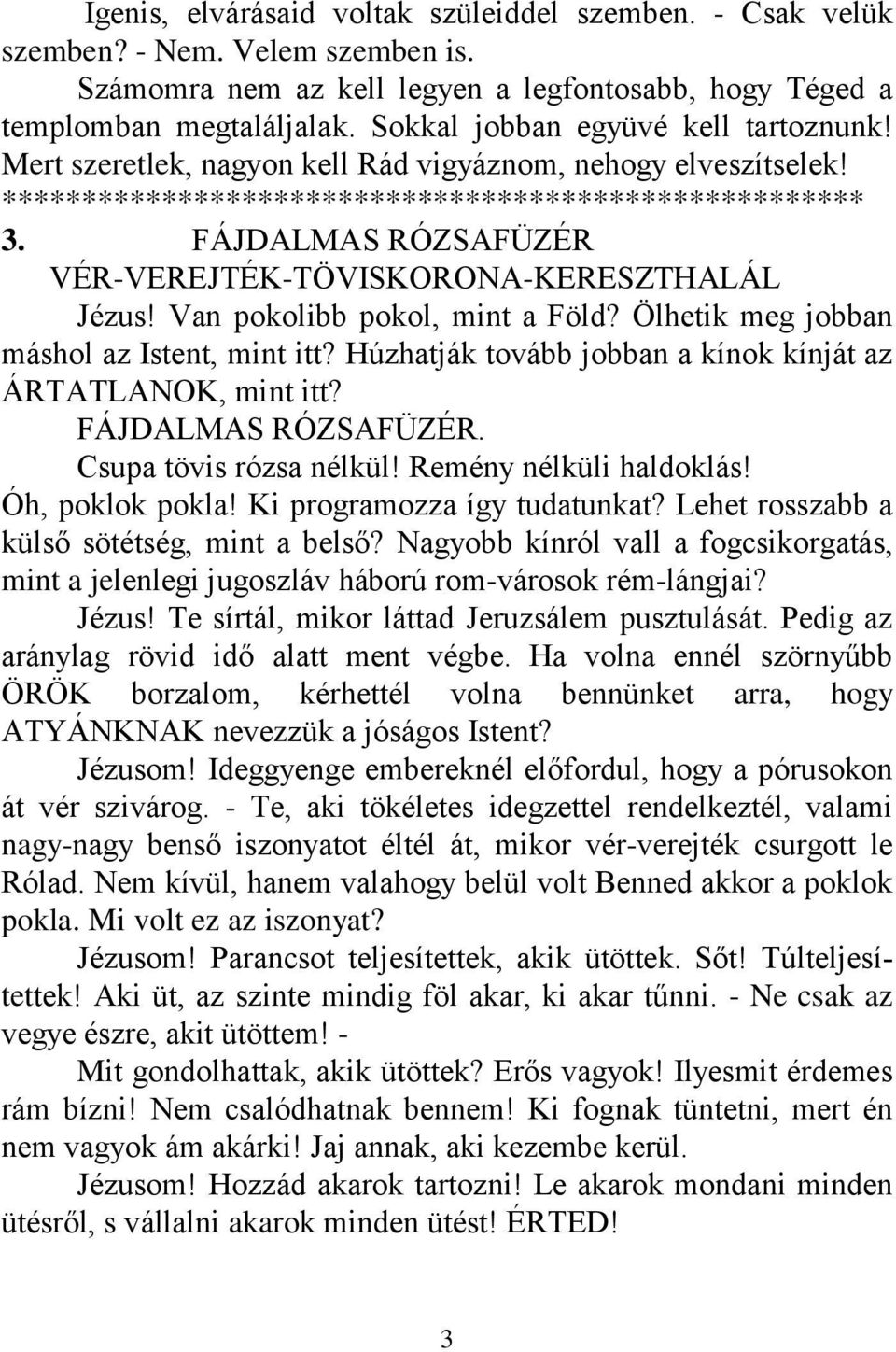 FÁJDALMAS RÓZSAFÜZÉR VÉR-VEREJTÉK-TÖVISKORONA-KERESZTHALÁL Jézus! Van pokolibb pokol, mint a Föld? Ölhetik meg jobban máshol az Istent, mint itt?