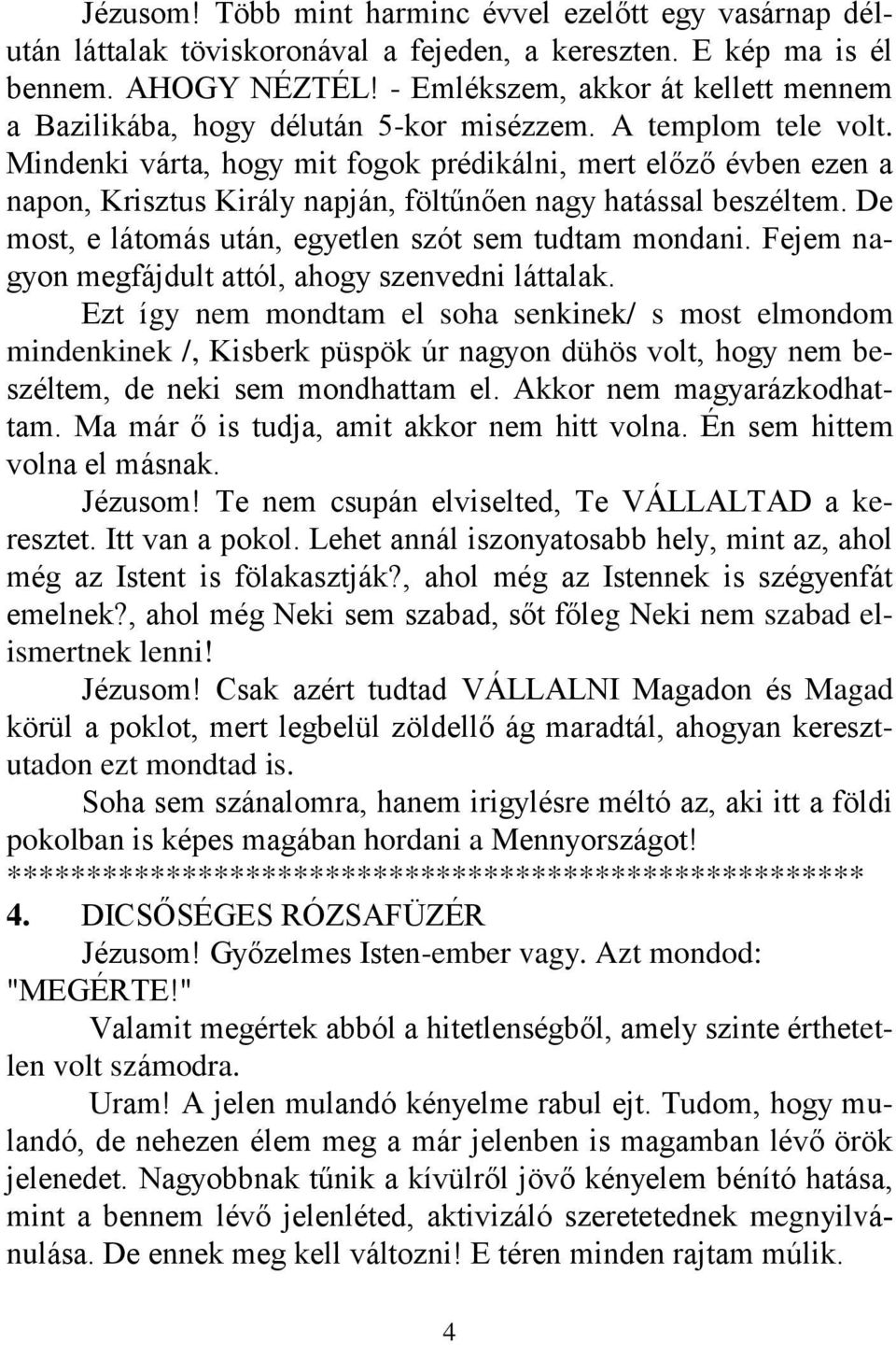 Mindenki várta, hogy mit fogok prédikálni, mert előző évben ezen a napon, Krisztus Király napján, föltűnően nagy hatással beszéltem. De most, e látomás után, egyetlen szót sem tudtam mondani.