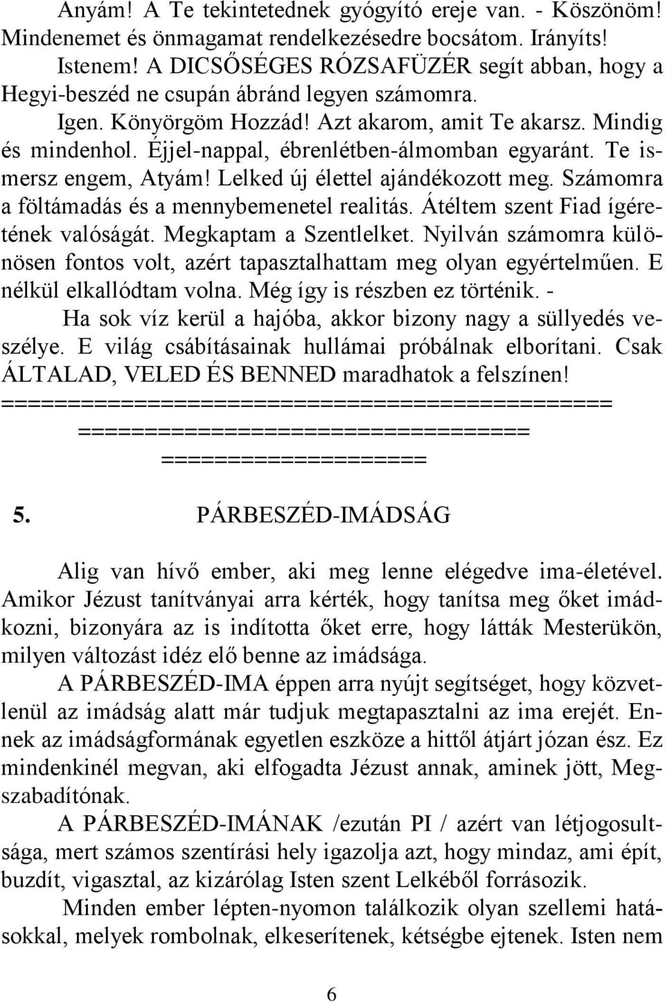 Éjjel-nappal, ébrenlétben-álmomban egyaránt. Te ismersz engem, Atyám! Lelked új élettel ajándékozott meg. Számomra a föltámadás és a mennybemenetel realitás. Átéltem szent Fiad ígéretének valóságát.