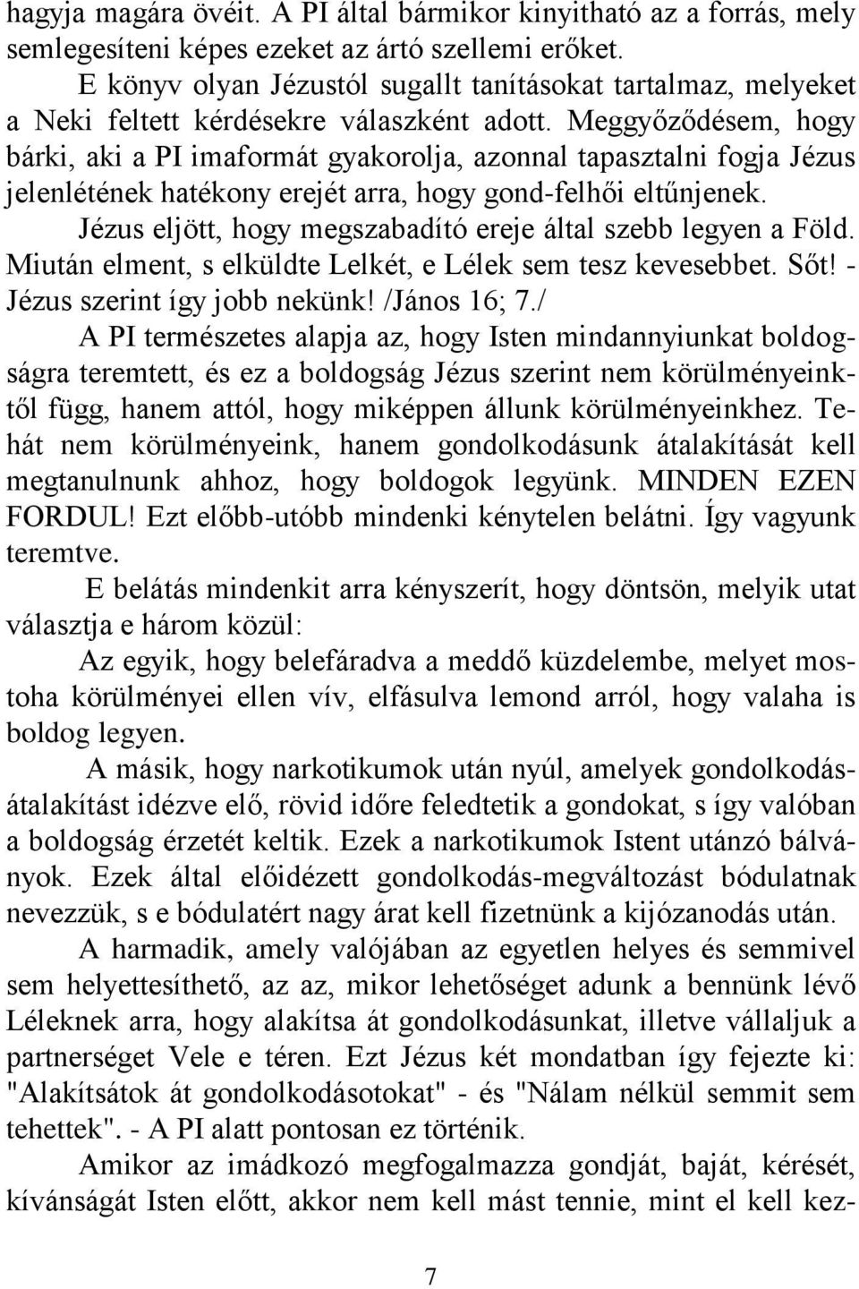 Meggyőződésem, hogy bárki, aki a PI imaformát gyakorolja, azonnal tapasztalni fogja Jézus jelenlétének hatékony erejét arra, hogy gond-felhői eltűnjenek.