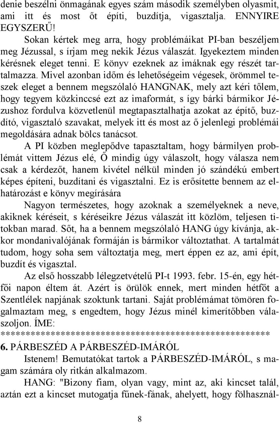 Mivel azonban időm és lehetőségeim végesek, örömmel teszek eleget a bennem megszólaló HANGNAK, mely azt kéri tőlem, hogy tegyem közkinccsé ezt az imaformát, s így bárki bármikor Jézushoz fordulva