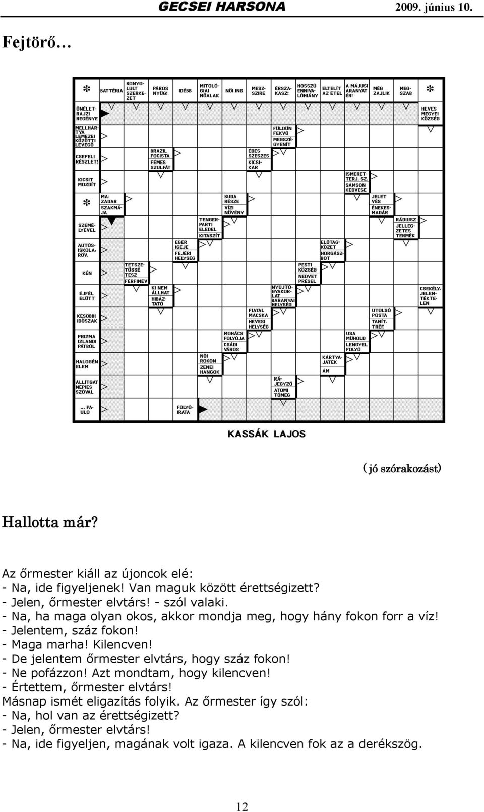 Kilencven! - De jelentem őrmester elvtárs, hogy száz fokon! - Ne pofázzon! Azt mondtam, hogy kilencven! - Értettem, őrmester elvtárs!