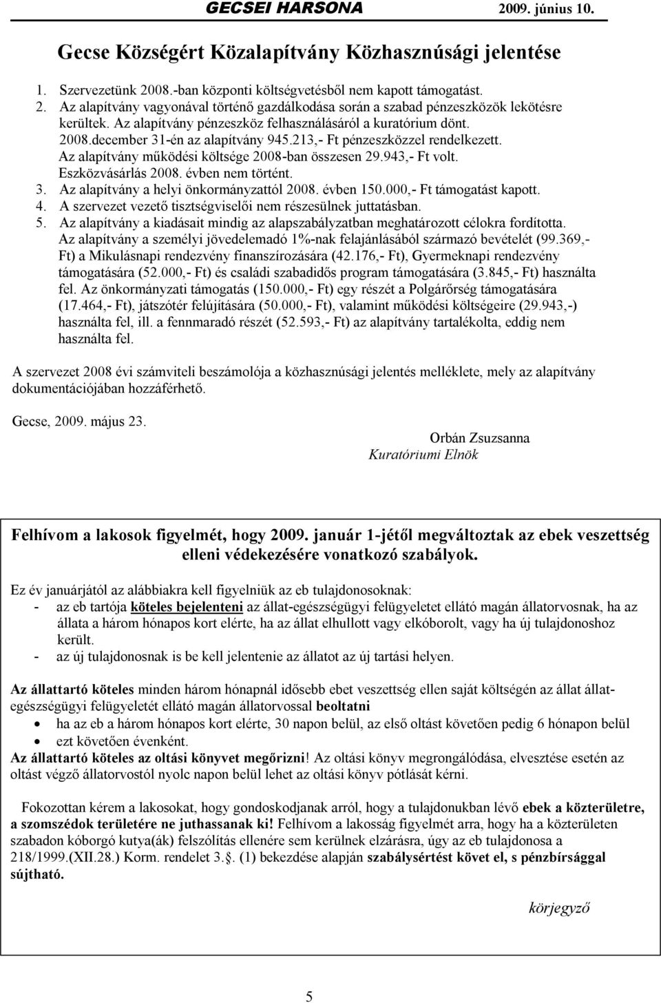 943,- Ft volt. Eszközvásárlás 2008. évben nem történt. 3. Az alapítvány a helyi önkormányzattól 2008. évben 150.000,- Ft támogatást kapott. 4.