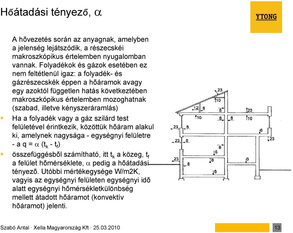 illetve kényszeráramlás) Ha a folyadék vagy a gáz szilárd test felületével érintkezik, közöttük hõáram alakul ki, amelynek nagysága - egységnyi felületre -a q = α (t k -t f ) összefüggésbõl