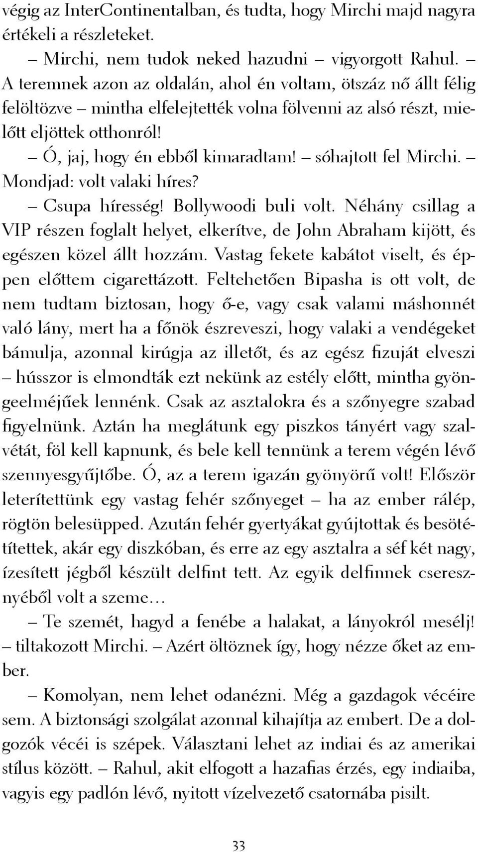 sóhajtott fel Mirchi. Mondjad: volt valaki híres? Csupa híresség! Bollywoodi buli volt. Néhány csillag a VIP részen foglalt helyet, elkerítve, de John Abraham kijött, és egészen közel állt hozzám.