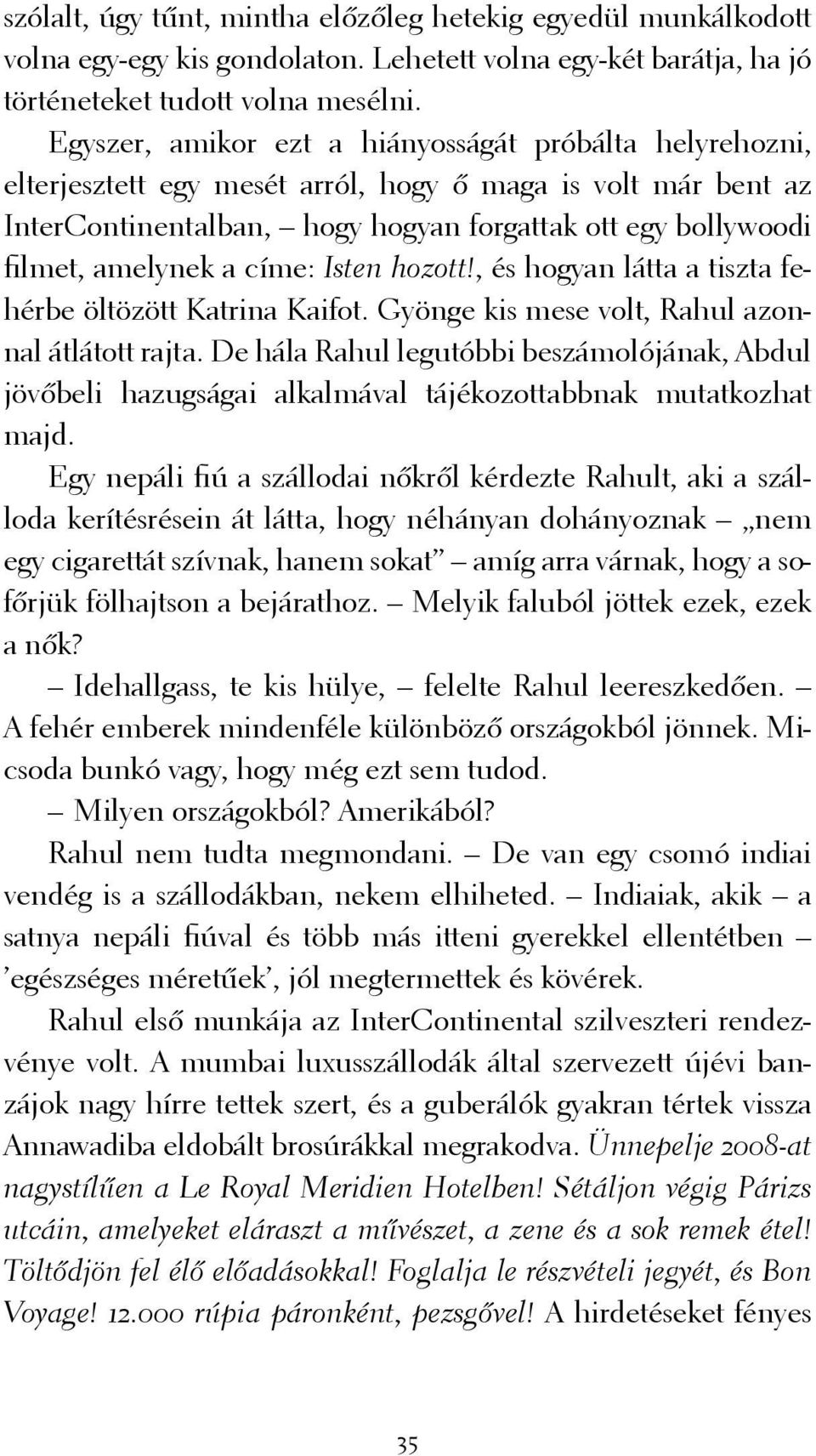 a címe: Isten hozott!, és hogyan látta a tiszta fehérbe öltözött Katrina Kaifot. Gyönge kis mese volt, Rahul azonnal átlátott rajta.