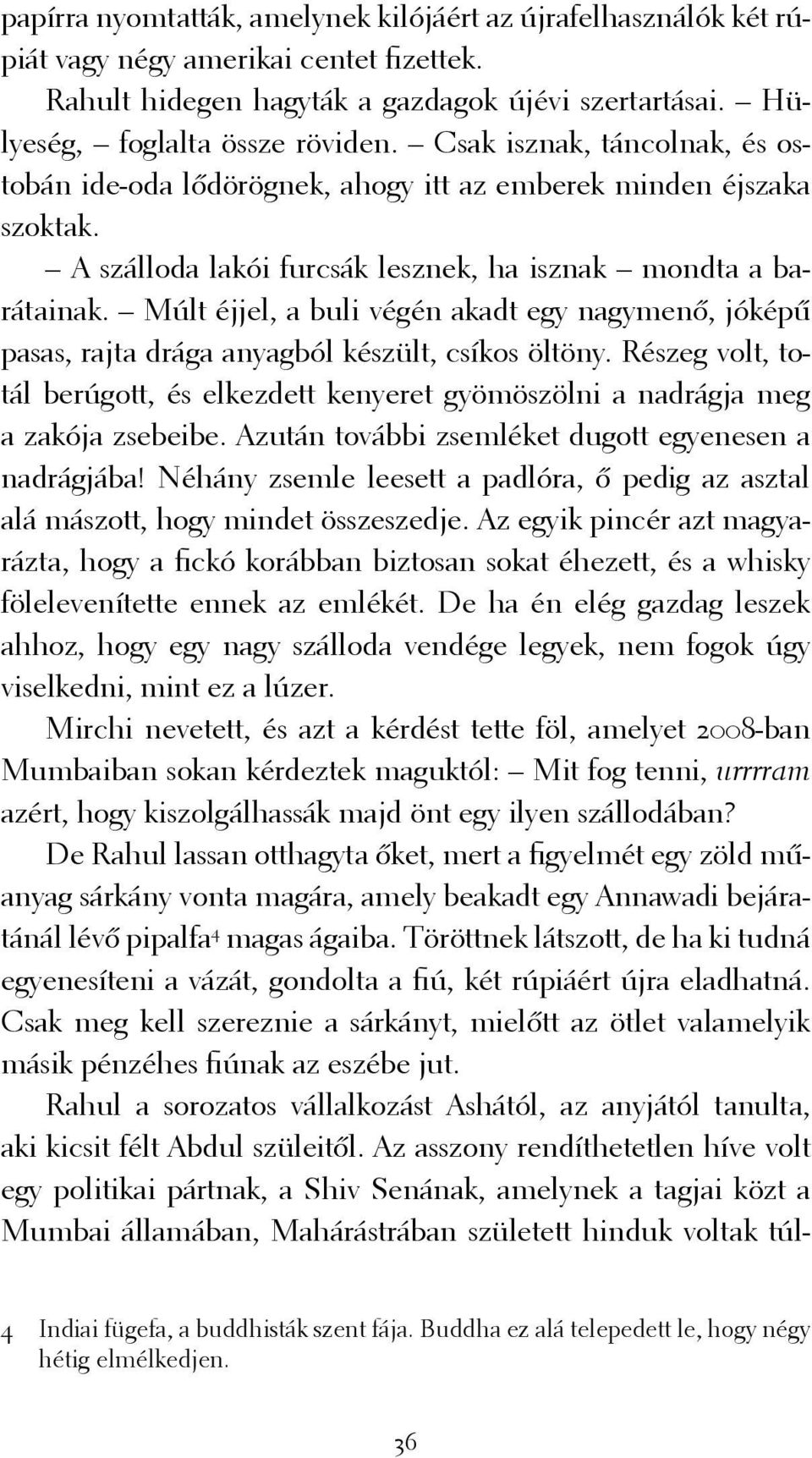 Múlt éjjel, a buli végén akadt egy nagymenő, jóképű pasas, rajta drága anyagból készült, csíkos öltöny. Részeg volt, totál berúgott, és elkezdett kenyeret gyömöszölni a nadrágja meg a zakója zsebeibe.