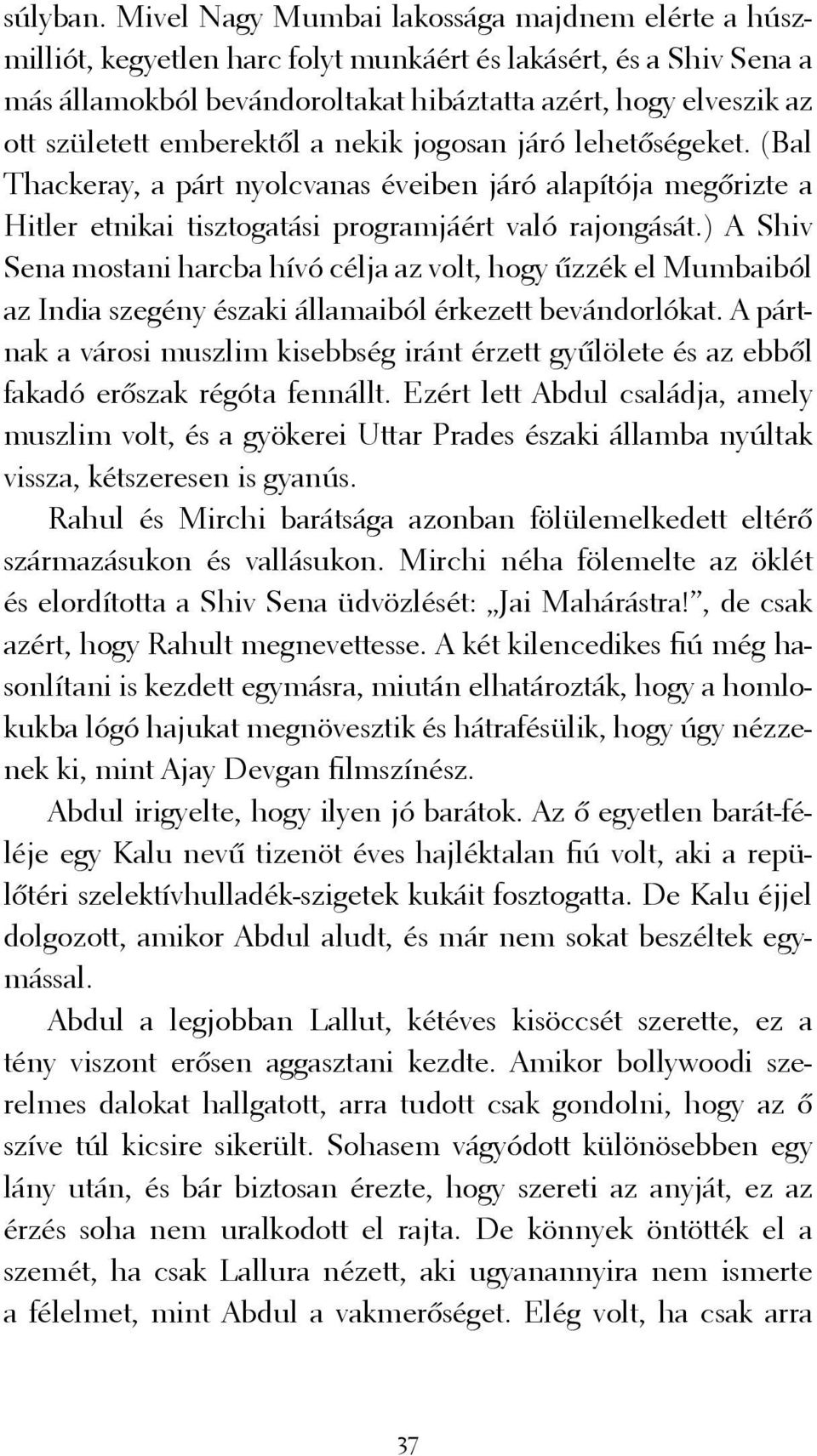 emberektől a nekik jogosan járó lehetőségeket. (Bal Thackeray, a párt nyolcvanas éveiben járó alapítója megőrizte a Hitler etnikai tisztogatási programjáért való rajongását.