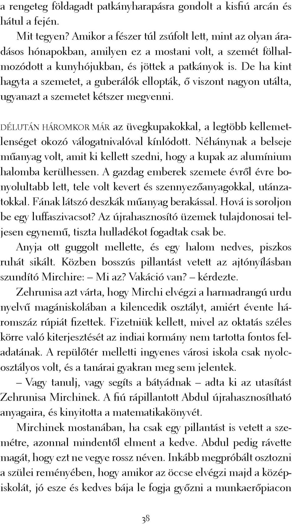 De ha kint hagyta a szemetet, a guberálók ellopták, ő viszont nagyon utálta, ugyanazt a szemetet kétszer megvenni.