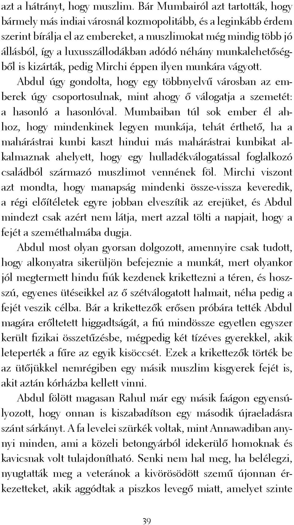 adódó néhány munkalehetőségből is kizárták, pedig Mirchi éppen ilyen munkára vágyott.