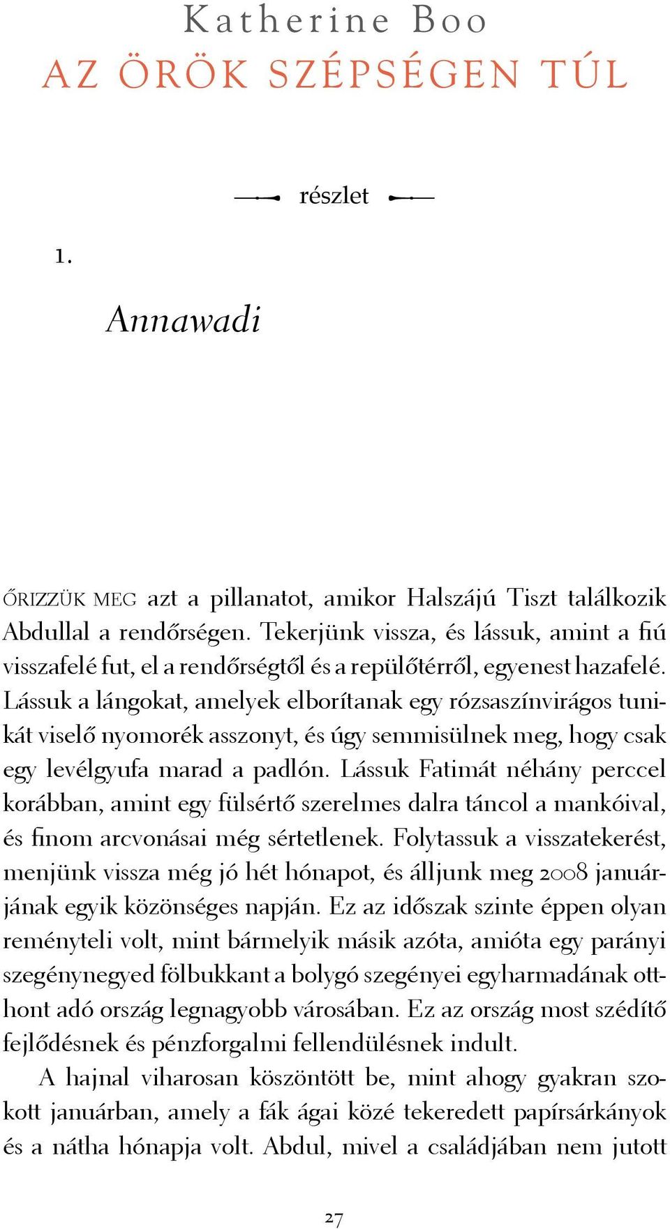 Lássuk a lángokat, amelyek elborítanak egy rózsaszínvirágos tunikát viselő nyomorék asszonyt, és úgy semmisülnek meg, hogy csak egy levélgyufa marad a padlón.