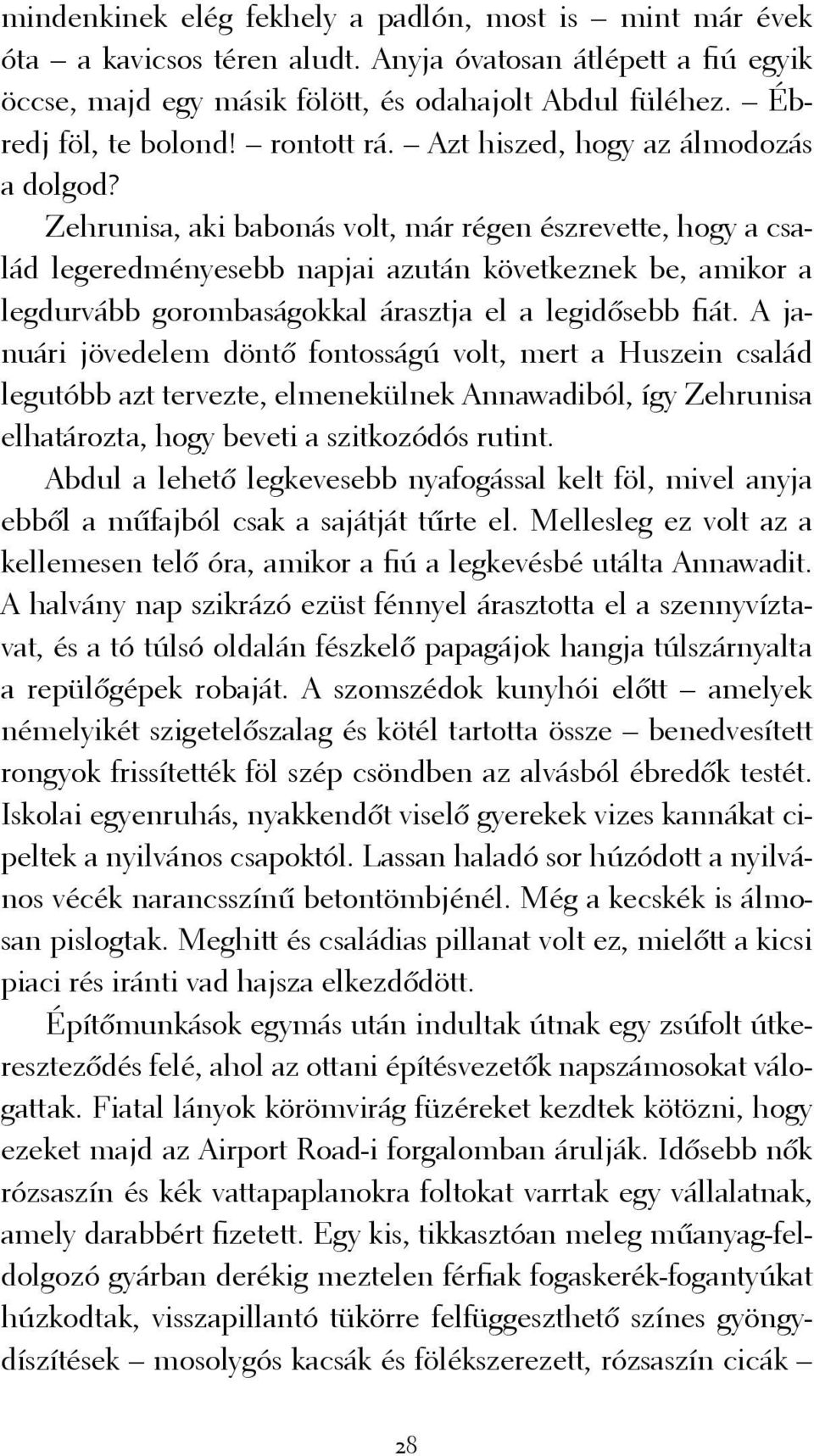 Zehrunisa, aki babonás volt, már régen észrevette, hogy a család legeredményesebb napjai azután következnek be, amikor a legdurvább gorombaságokkal árasztja el a legidősebb fiát.