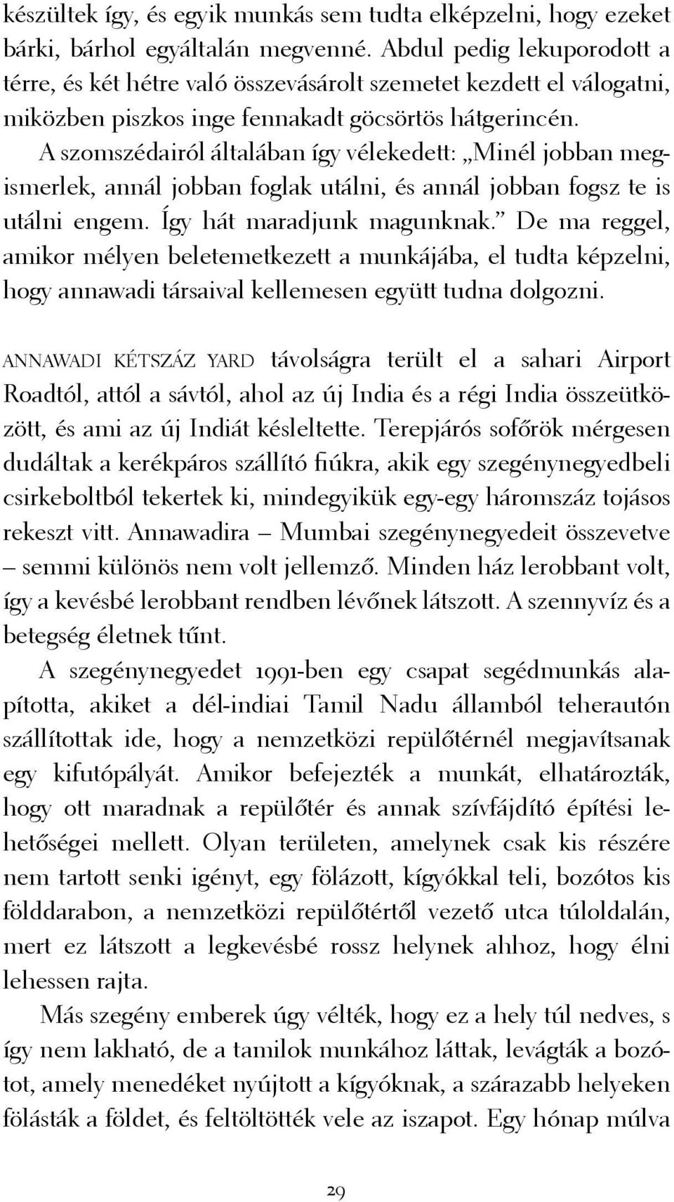 A szomszédairól általában így vélekedett: Minél jobban megismerlek, annál jobban foglak utálni, és annál jobban fogsz te is utálni engem. Így hát maradjunk magunknak.