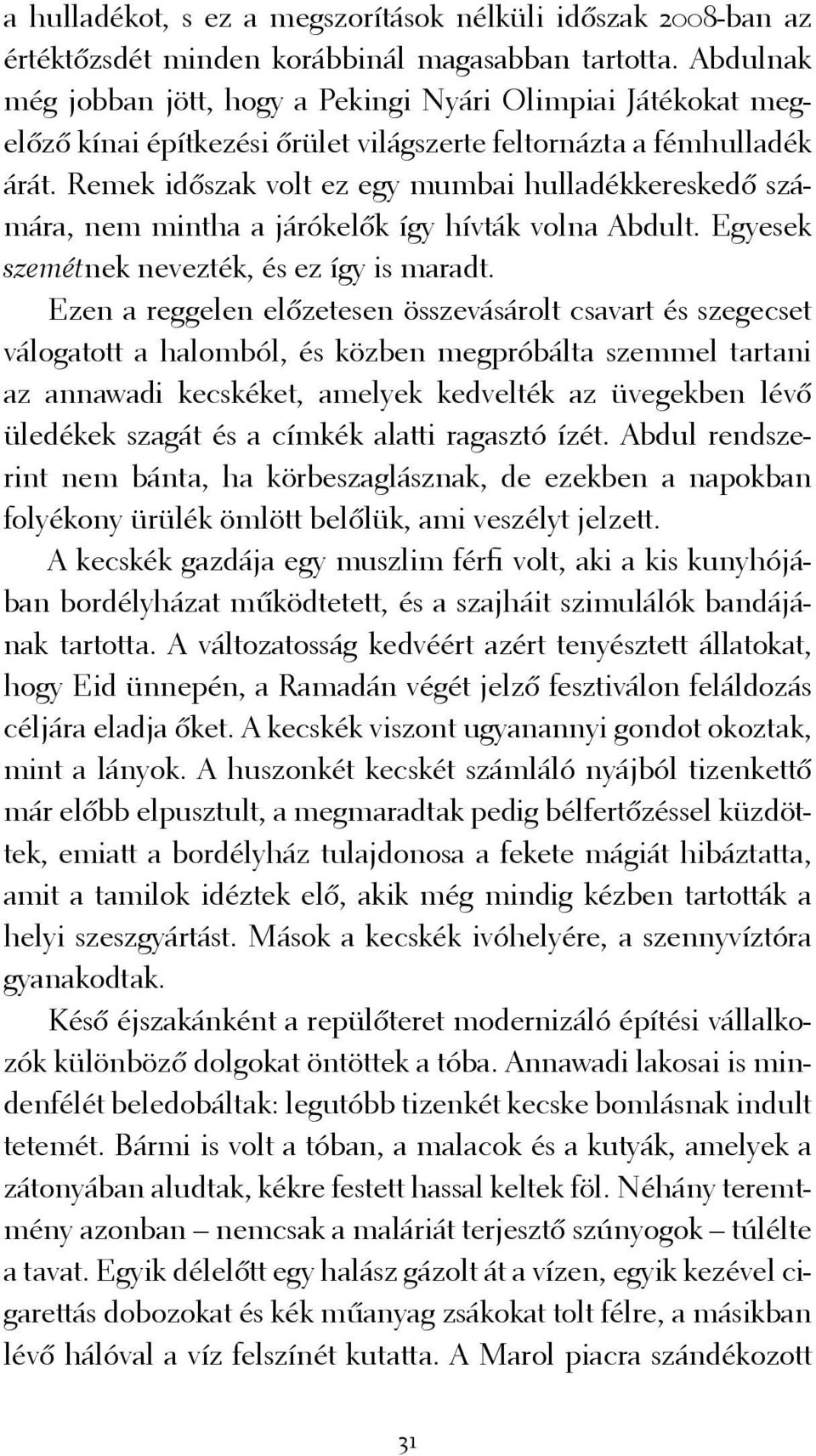 Remek időszak volt ez egy mumbai hulladékkereskedő számára, nem mintha a járókelők így hívták volna Abdult. Egyesek szemétnek nevezték, és ez így is maradt.