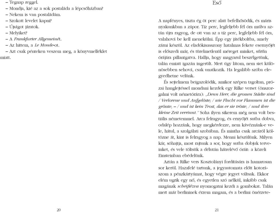 Tíz perc, legfeljebb fél óra múlva aztán újra ragyog, de ott van az a tíz perc, legfeljebb fél óra, valahová be kell menekülni. Épp egy játékboltba, amely zárni készül.