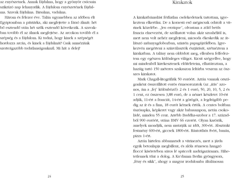 Az arcokon tovább él a szépség és a fájdalom. Ki tudná, hogy kinek a szépségét hordozza arcán, és kinek a fájdalmát? Csak amnéziánk szerteágazóbb tudatlanságunknál. Mi hát a delej?