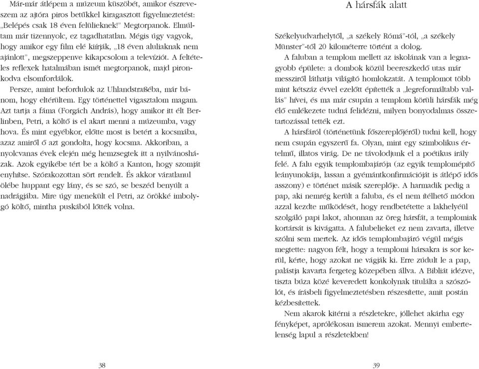 A feltételes reflexek hatalmában ismét megtorpanok, majd pironkodva elsomfordálok. Persze, amint befordulok az Uhlandstraßéba, már bánom, hogy eltérültem. Egy történettel vigasztalom magam.