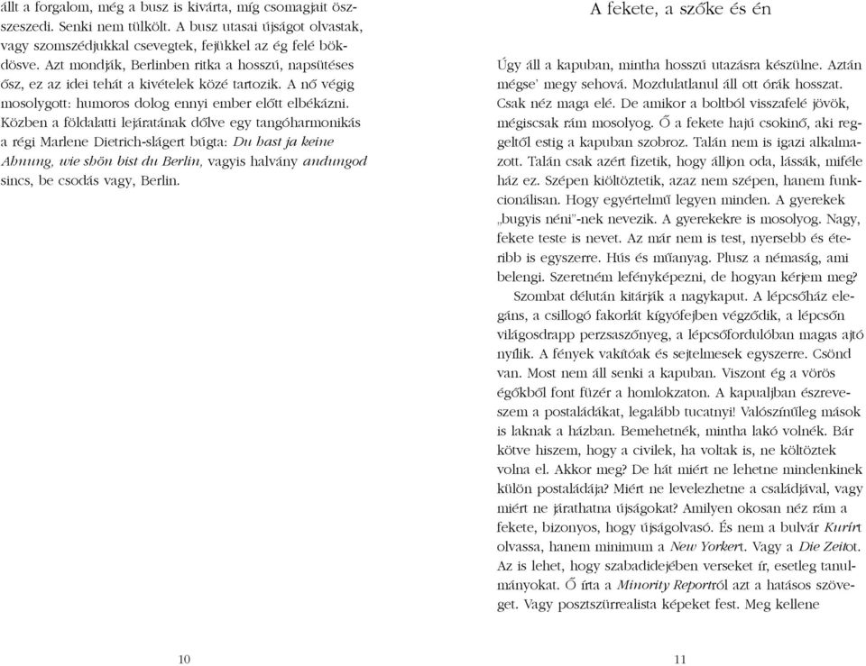 Közben a földalatti lejáratának dõlve egy tangóharmonikás a régi Marlene Dietrich-slágert búgta: Du hast ja keine Ahnung, wie shön bist du Berlin, vagyis halvány andungod sincs, be csodás vagy,