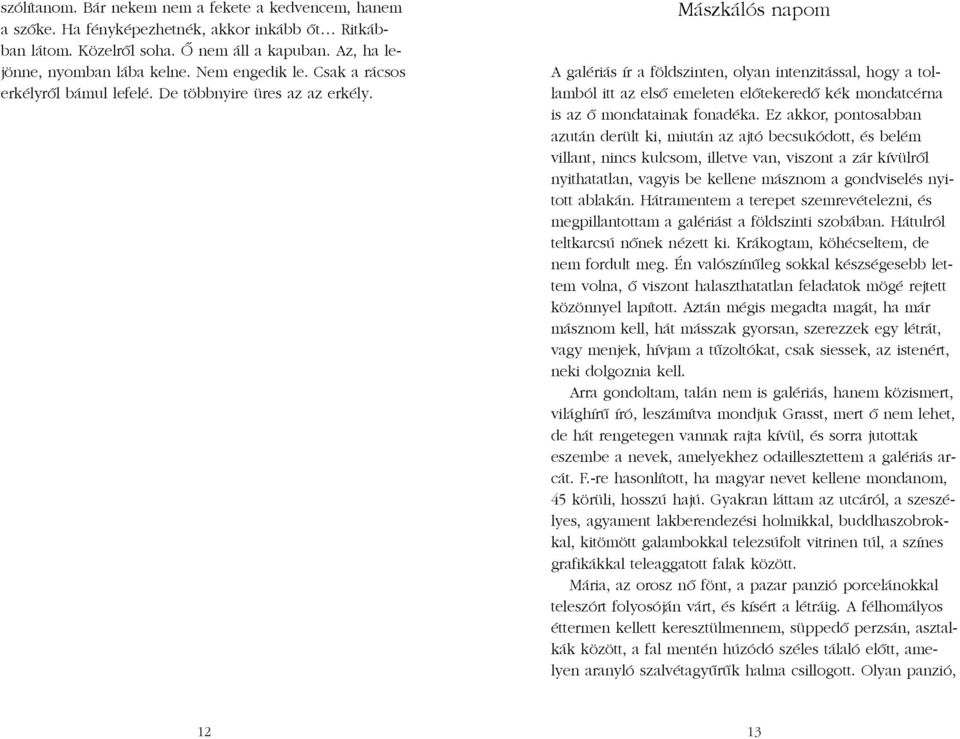 Mászkálós napom A galériás ír a földszinten, olyan intenzitással, hogy a tollamból itt az elsõ emeleten elõtekeredõ kék mondatcérna is az õ mondatainak fonadéka.