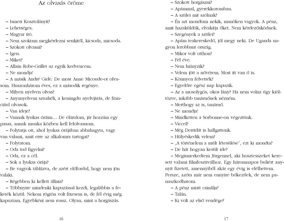 Vannak lyukas óráim De elárulom, jár hozzám egy pasas, annak munka közben kell felolvasnom. Folytatja ott, ahol lyukas órájában abbahagyta, vagy van valami, amit erre az alkalomra tartogat? Folytatom.