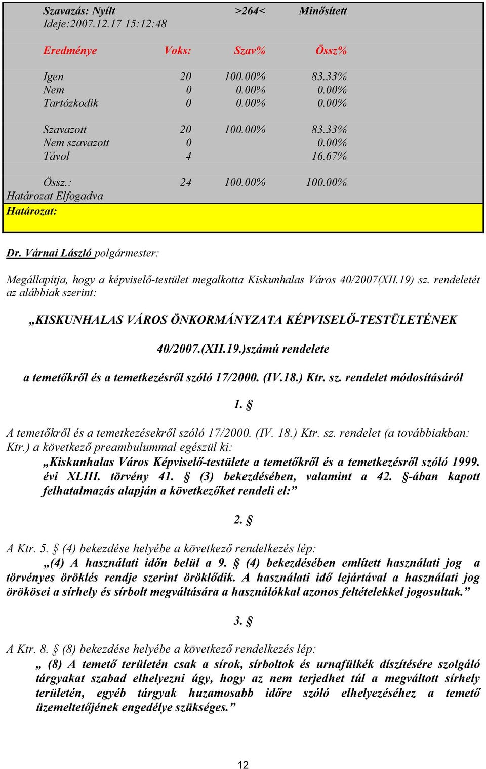 rendeletét az alábbiak szerint: KISKUNHALAS VÁROS ÖNKORMÁNYZATA KÉPVISELŐ-TESTÜLETÉNEK 40/2007.(XII.19.)számú rendelete a temetőkről és a temetkezésről szóló 17/2000. (IV.18.) Ktr. sz. rendelet módosításáról 1.