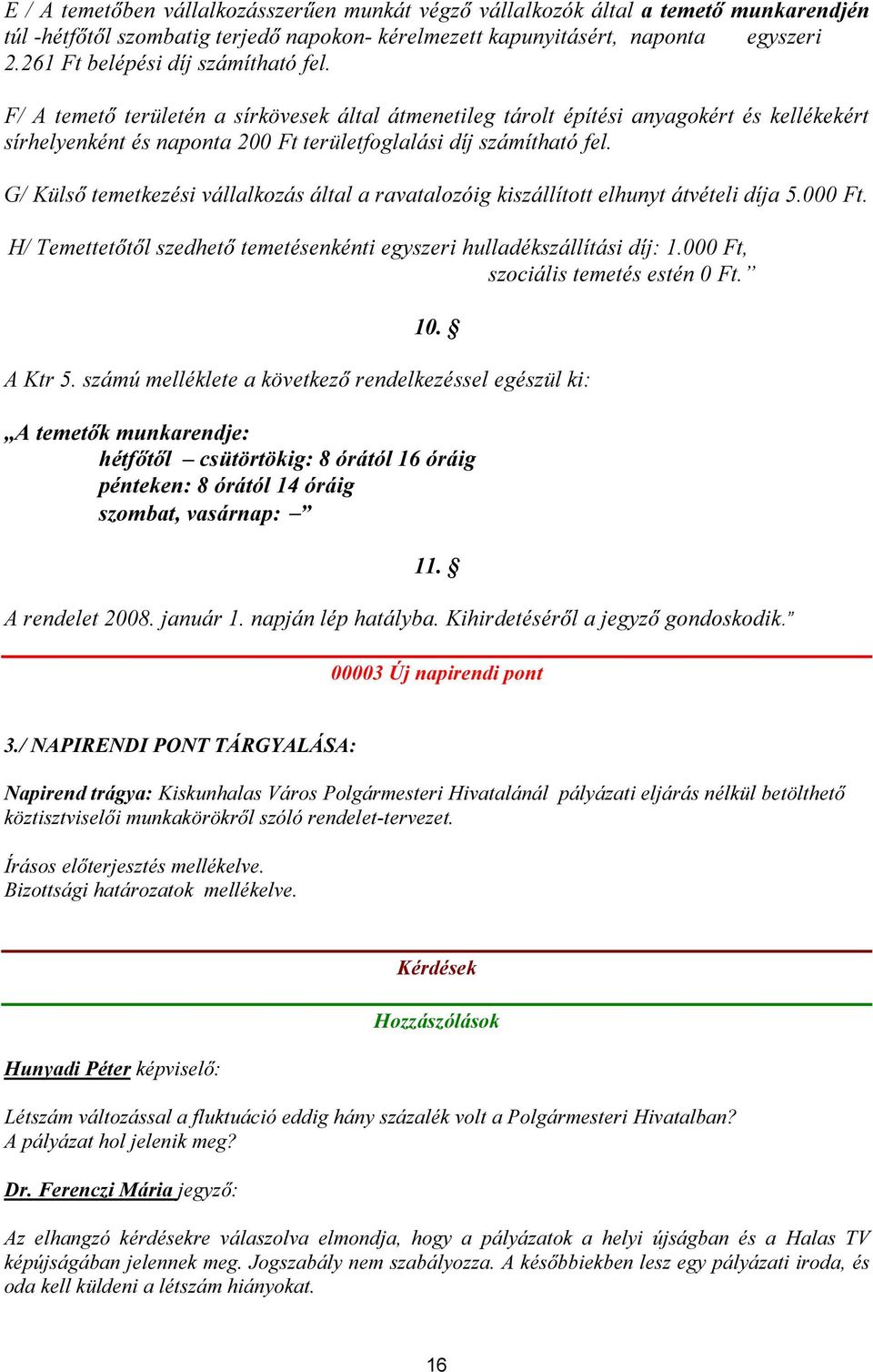 G/ Külső temetkezési vállalkozás által a ravatalozóig kiszállított elhunyt átvételi díja 5.000 Ft. H/ Temettetőtől szedhető temetésenkénti egyszeri hulladékszállítási díj: 1.