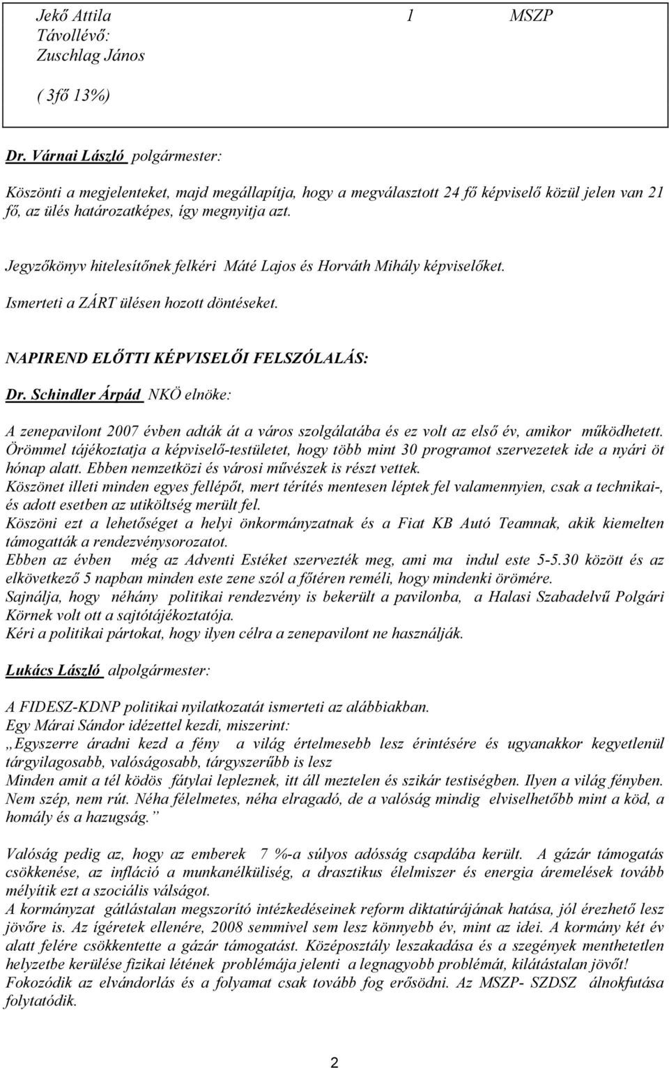 Jegyzőkönyv hitelesítőnek felkéri Máté Lajos és Horváth Mihály képviselőket. Ismerteti a ZÁRT ülésen hozott döntéseket. NAPIREND ELŐTTI KÉPVISELŐI FELSZÓLALÁS: Dr.