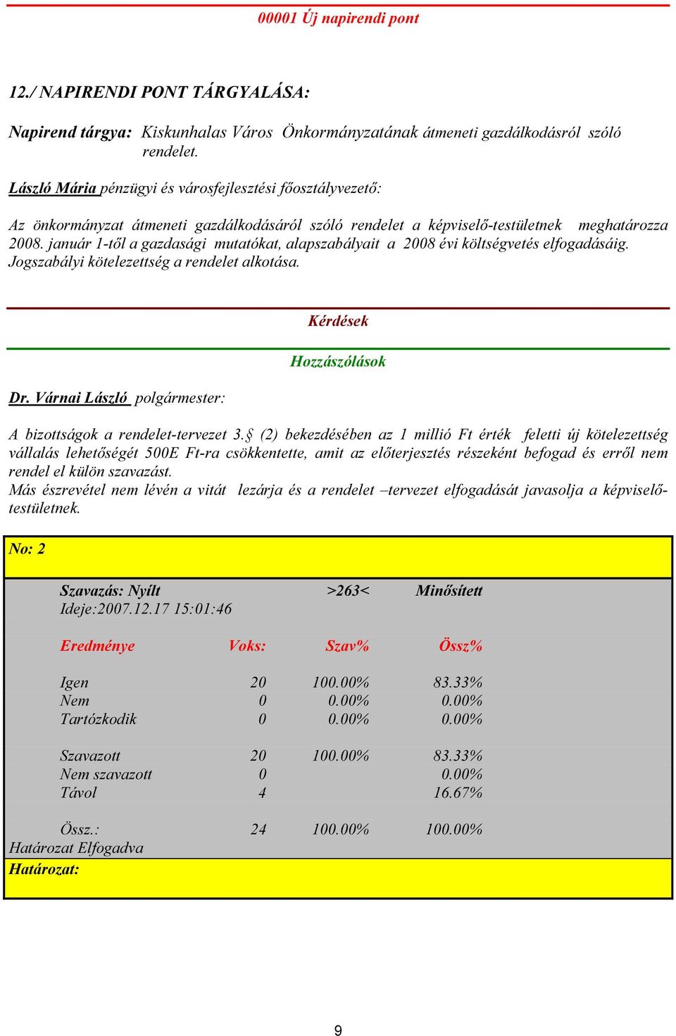 január 1-től a gazdasági mutatókat, alapszabályait a 2008 évi költségvetés elfogadásáig. Jogszabályi kötelezettség a rendelet alkotása. Dr.