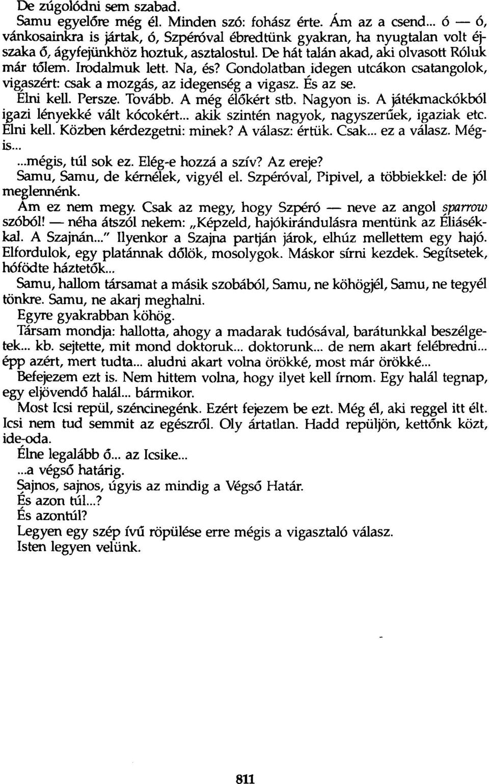 Na, és? Gondolatban.ídegen utcákon csatangolok, vígaszért. csak a mozgás, az idegenség a vigasz. Es az se. Elni kell. Persze. Tovább. A még élókért stb. Nagyon is.