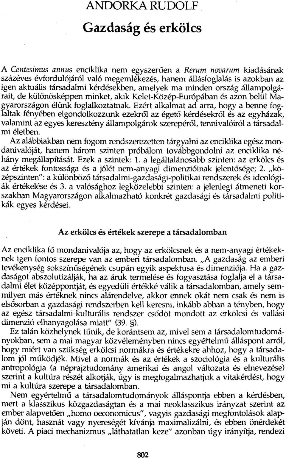 Ezért alkalmat ad arra, hogy a benne foglaltak fényében elgondolkozzunk ezekről az égető kérdésekről és az egyházak, valamint az egyes keresztény állampolgárok szerepéről, tennivalóiról a társadalmi