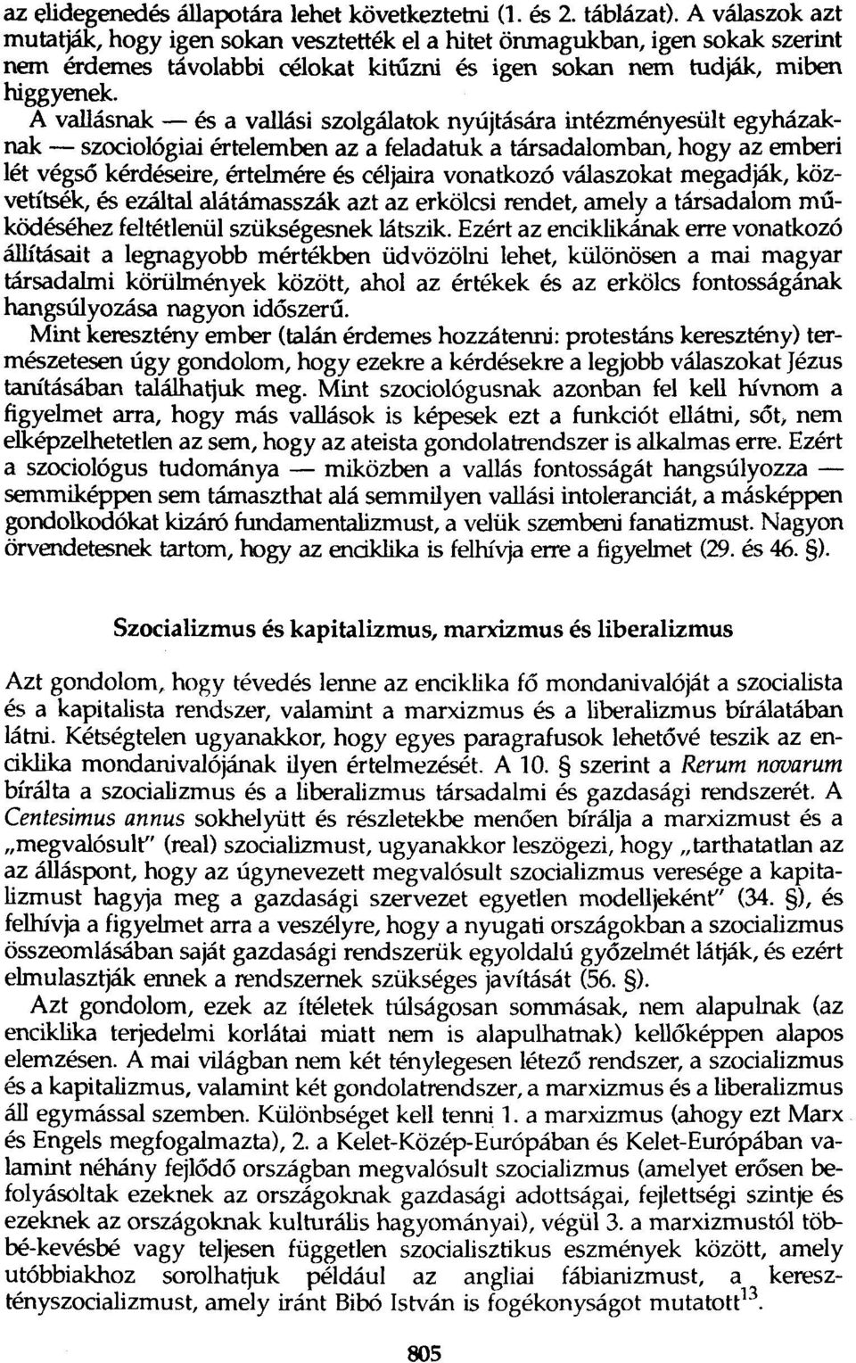 A vallásnak - és a vallási szolgálatok nyújtására intézményesült egyházaknak - szociológiai értelemben az a feladatuk a társadalomban, hogy az emberi lét végső kérdéseire, értelmére és céljaira