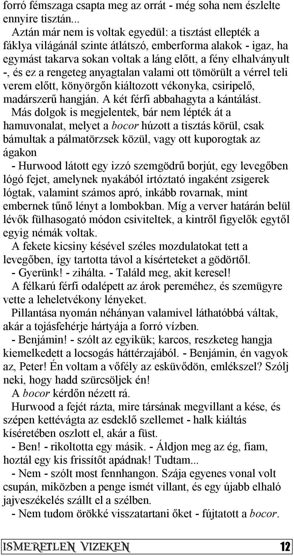 rengeteg anyagtalan valami ott tömörült a vérrel teli verem előtt, könyörgőn kiáltozott vékonyka, csiripelő, madárszerű hangján. A két férfi abbahagyta a kántálást.