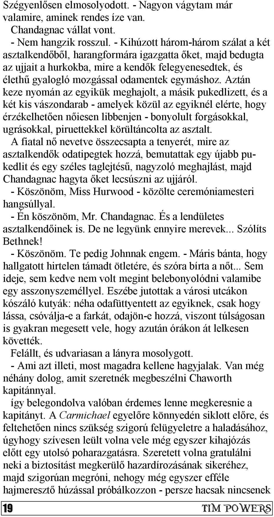 Aztán keze nyomán az egyikük meghajolt, a másik pukedlizett, és a két kis vászondarab - amelyek közül az egyiknél elérte, hogy érzékelhetően nőiesen libbenjen - bonyolult forgásokkal, ugrásokkal,