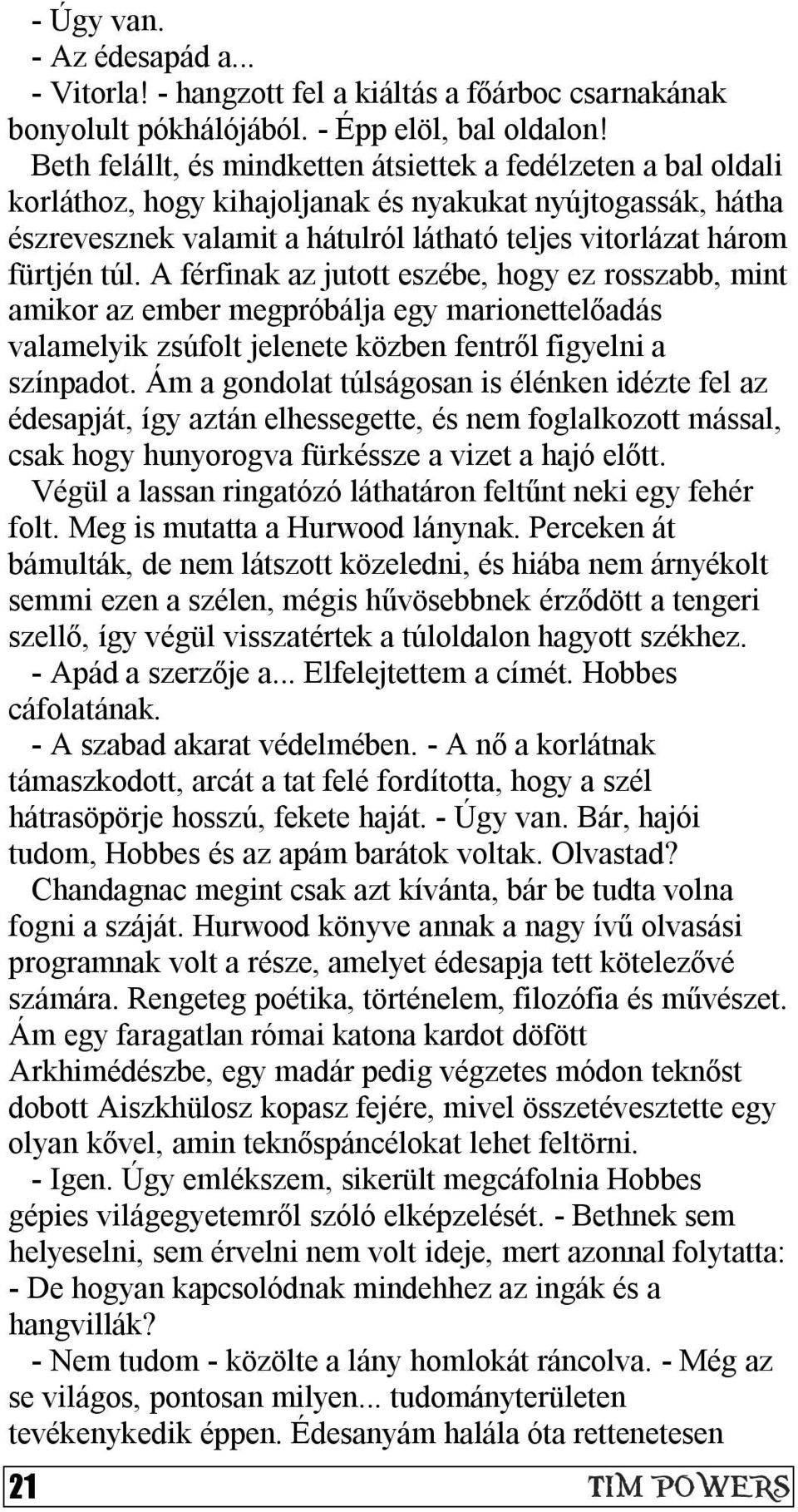 túl. A férfinak az jutott eszébe, hogy ez rosszabb, mint amikor az ember megpróbálja egy marionettelőadás valamelyik zsúfolt jelenete közben fentről figyelni a színpadot.