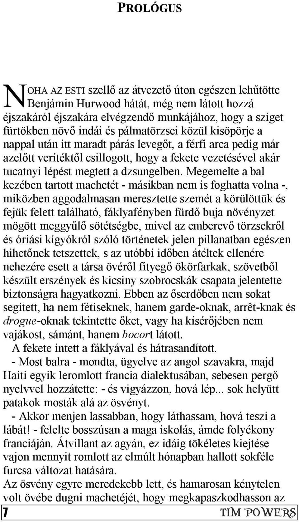 Megemelte a bal kezében tartott machetét - másikban nem is foghatta volna -, miközben aggodalmasan meresztette szemét a körülöttük és fejük felett található, fáklyafényben fürdő buja növényzet mögött