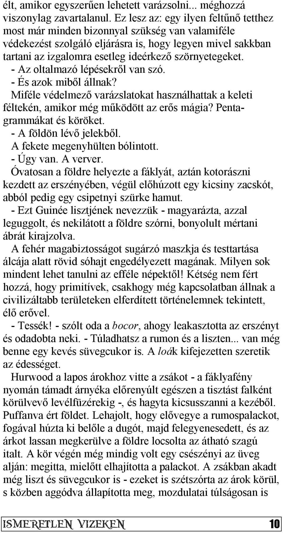 szörnyetegeket. - Az oltalmazó lépésekről van szó. - És azok miből állnak? Miféle védelmező varázslatokat használhattak a keleti féltekén, amikor még működött az erős mágia? Pentagrammákat és köröket.