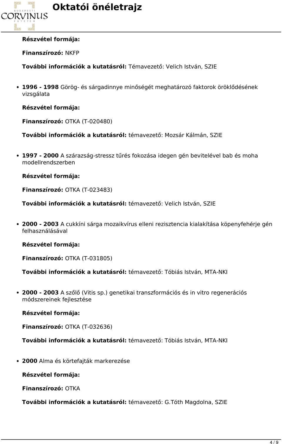 mozaikvírus elleni rezisztencia kialakítása köpenyfehérje gén felhasználásával Finanszírozó: OTKA (T-031805) témavezető: Tóbiás István, MTA-NKI 2000-2003 A szőlő (Vitis sp.