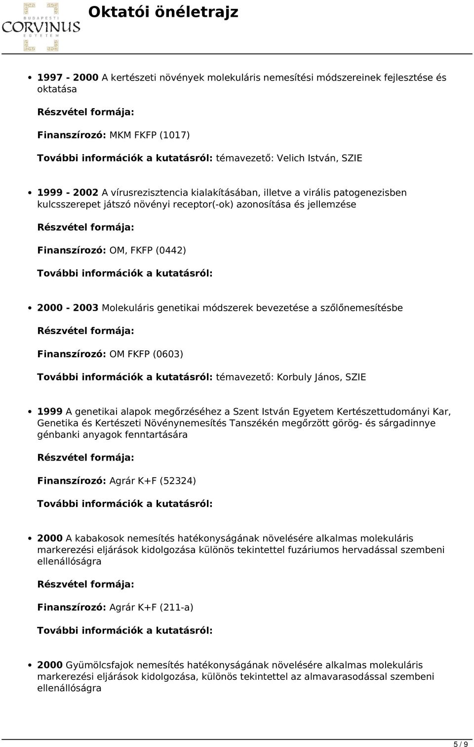 szőlőnemesítésbe Finanszírozó: OM FKFP (0603) témavezető: Korbuly János, SZIE 1999 A genetikai alapok megőrzéséhez a Szent István Egyetem Kertészettudományi Kar, Genetika és Kertészeti