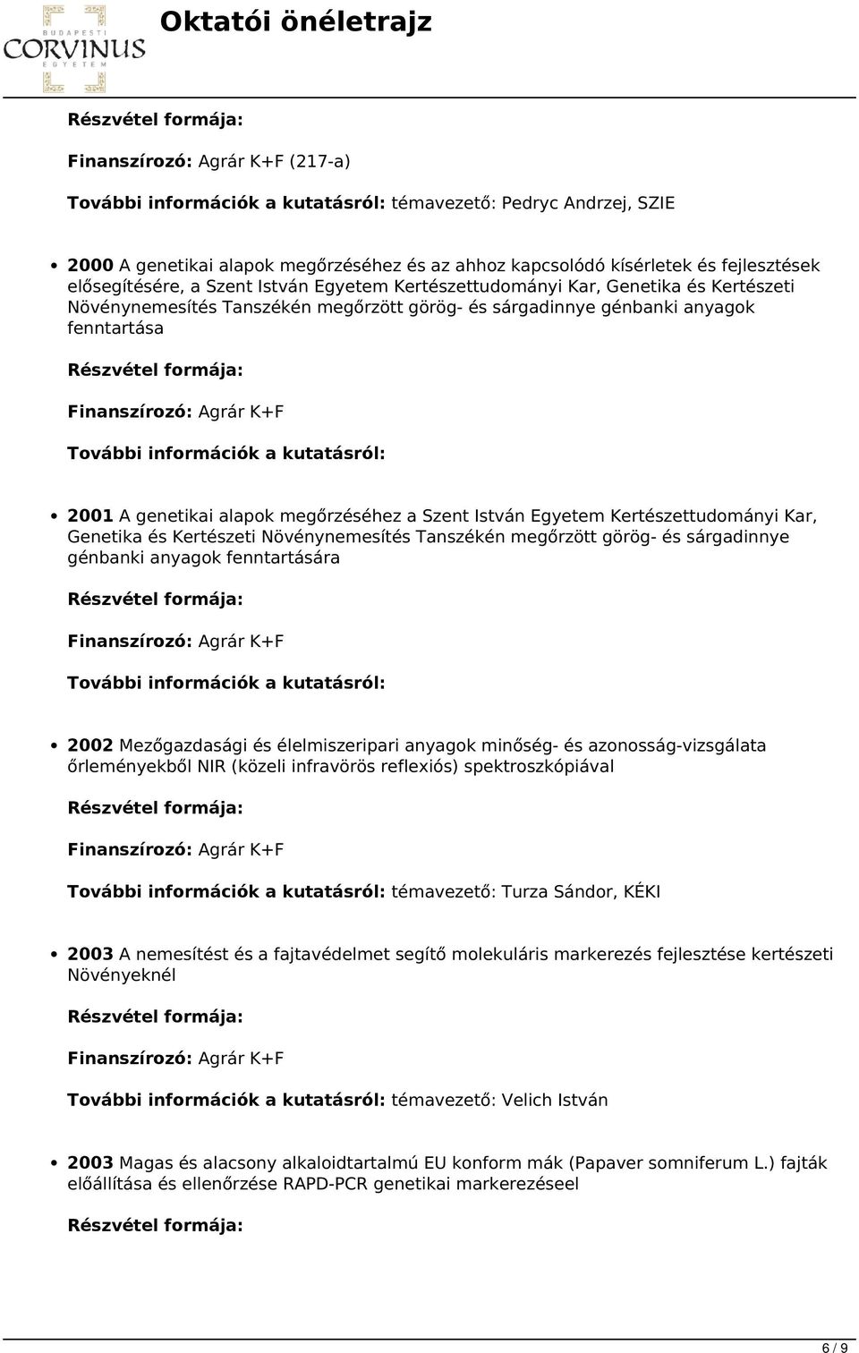 Kertészeti Növénynemesítés Tanszékén megőrzött görög- és sárgadinnye génbanki anyagok fenntartására 2002 Mezőgazdasági és élelmiszeripari anyagok minőség- és azonosság-vizsgálata őrleményekből NIR