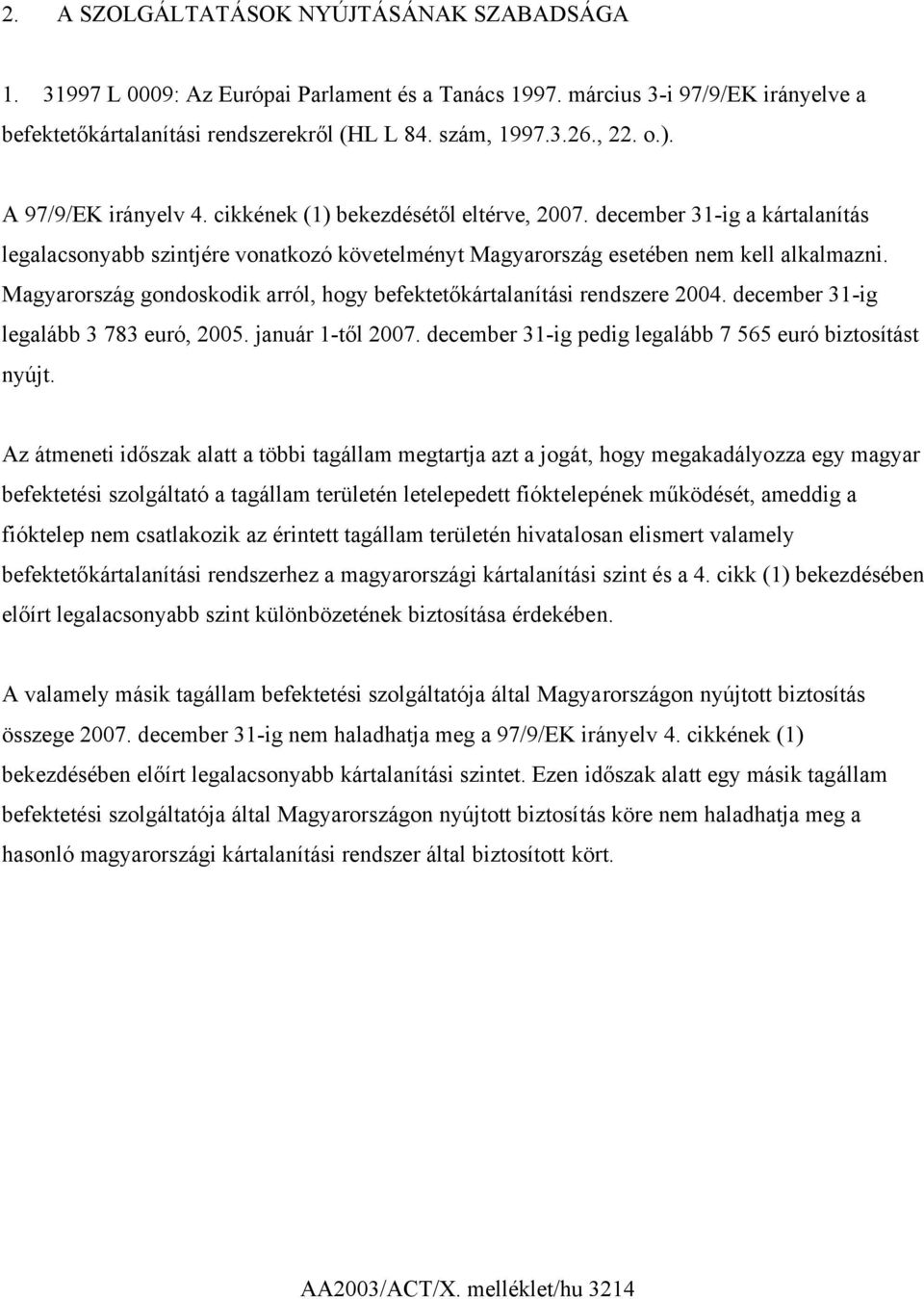 Magyarország gondoskodik arról, hogy befektetőkártalanítási rendszere 2004. december 31-ig legalább 3 783 euró, 2005. január 1-től 2007. december 31-ig pedig legalább 7 565 euró biztosítást nyújt.