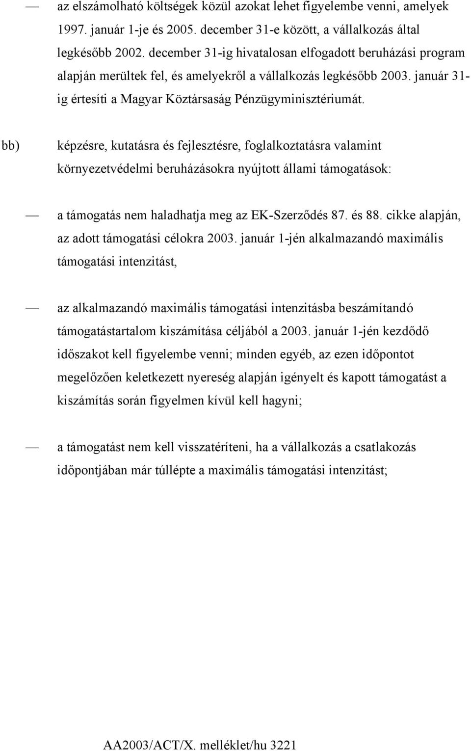 bb) képzésre, kutatásra és fejlesztésre, foglalkoztatásra valamint környezetvédelmi beruházásokra nyújtott állami támogatások: a támogatás nem haladhatja meg az EK-Szerződés 87. és 88.