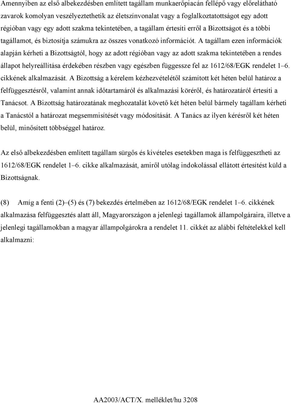 A tagállam ezen információk alapján kérheti a Bizottságtól, hogy az adott régióban vagy az adott szakma tekintetében a rendes állapot helyreállítása érdekében részben vagy egészben függessze fel az