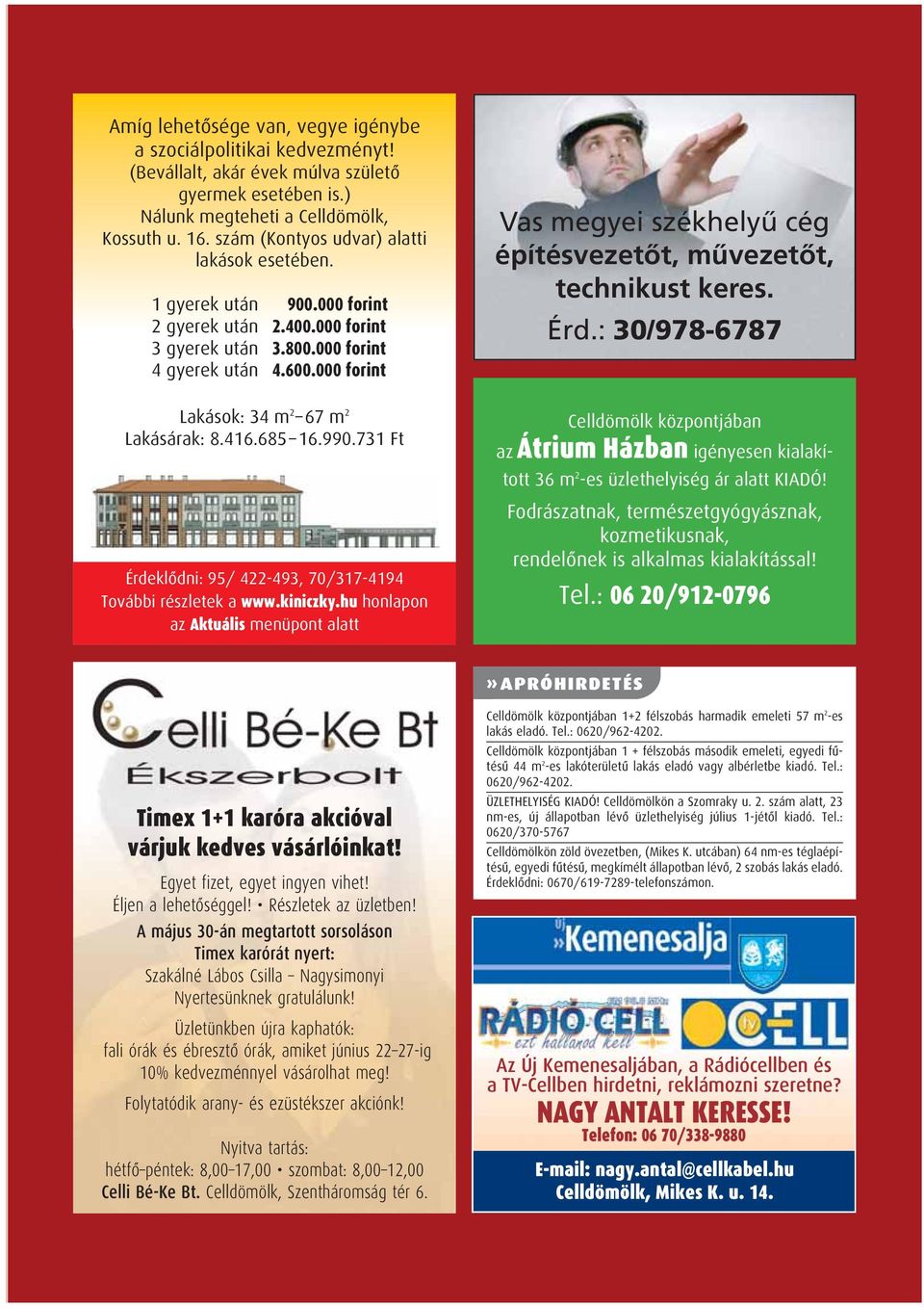 000 forint Vas megyei székhelyû cég építésvezetôt, mûvezetôt, technikust keres. Érd.: 30/978-6787 Lakások: 34 m 2 67 m 2 Lakásárak: 8.416.685 16.990.