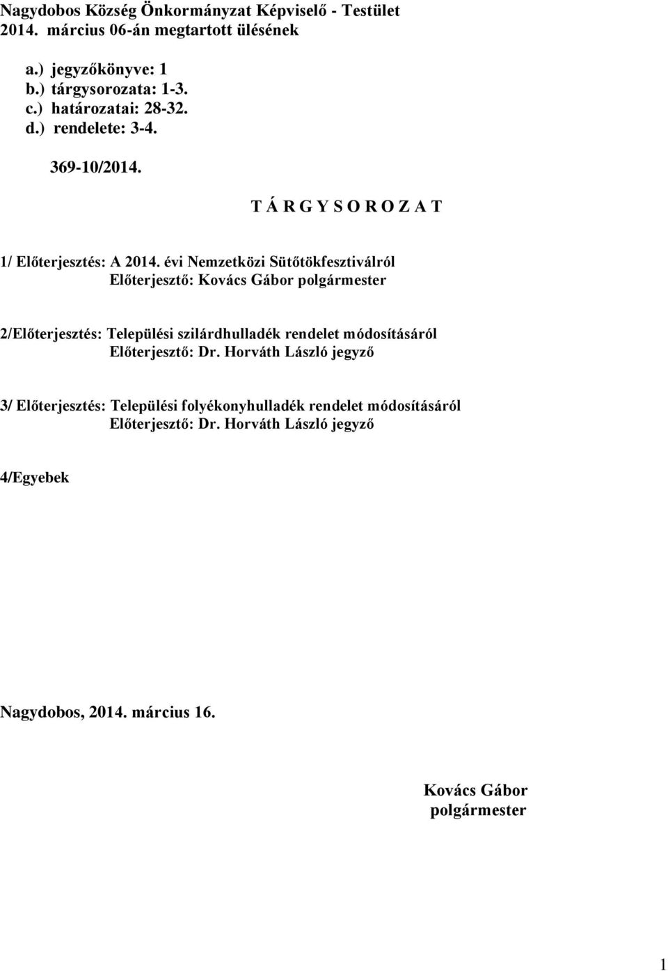 évi Nemzetközi Sütőtökfesztiválról Előterjesztő: Kovács Gábor polgármester 2/Előterjesztés: Települési szilárdhulladék rendelet módosításáról