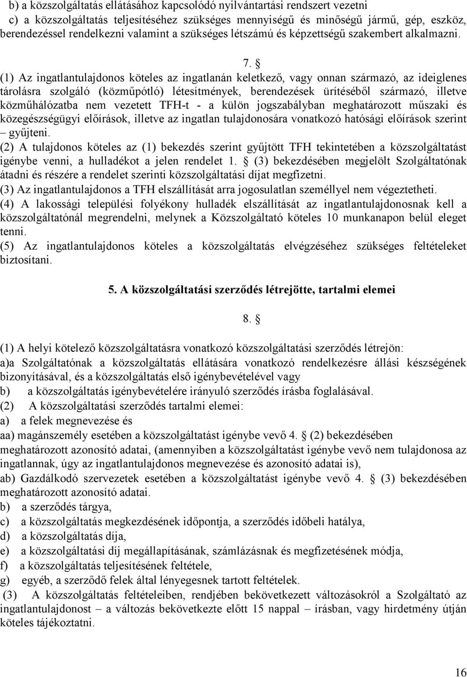 (1) Az ingatlantulajdonos köteles az ingatlanán keletkező, vagy onnan származó, az ideiglenes tárolásra szolgáló (közműpótló) létesítmények, berendezések ürítéséből származó, illetve közműhálózatba