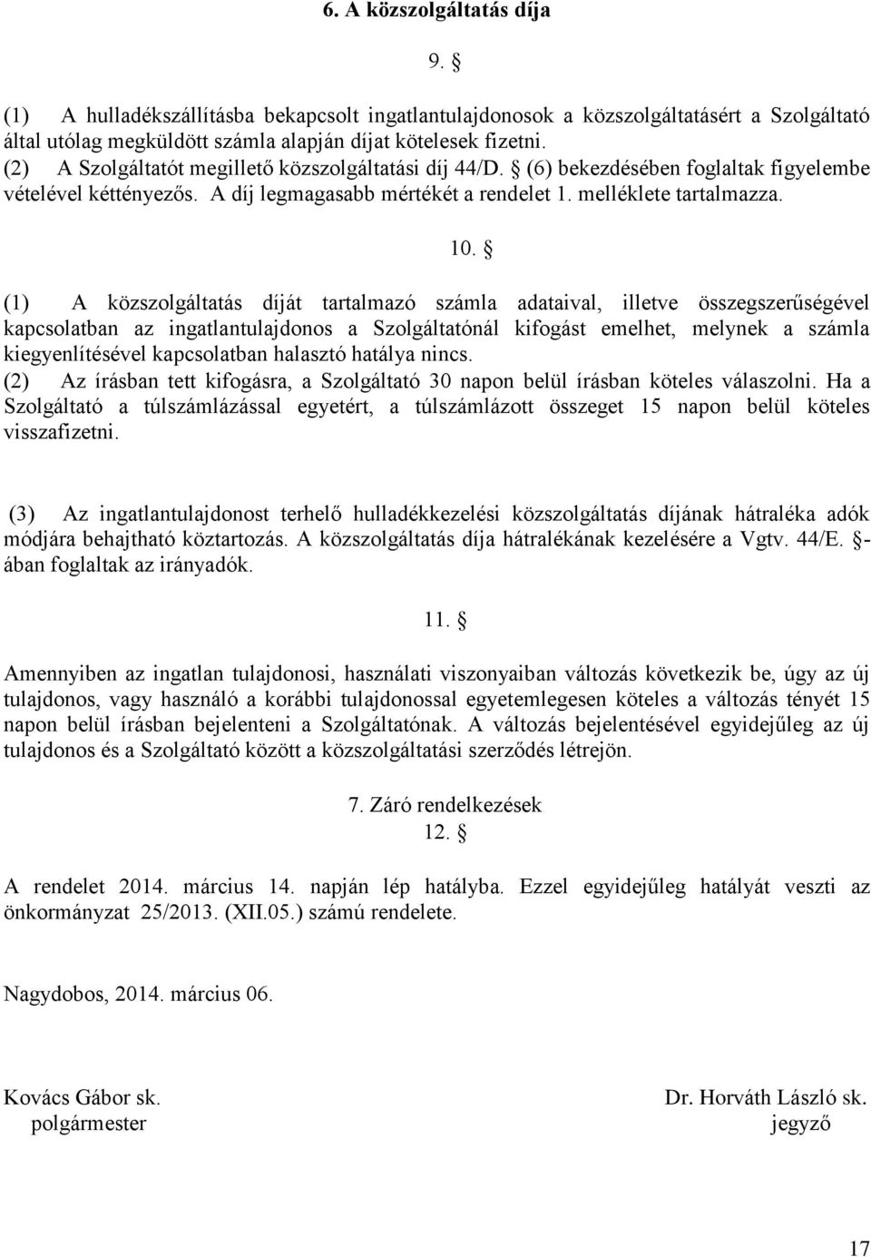 (1) A közszolgáltatás díját tartalmazó számla adataival, illetve összegszerűségével kapcsolatban az ingatlantulajdonos a Szolgáltatónál kifogást emelhet, melynek a számla kiegyenlítésével